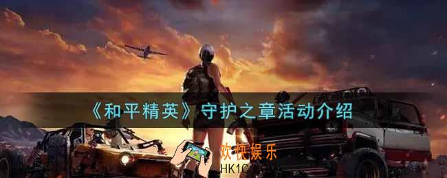 和平精英守护之章活动内容奖励详解_守护之章活动介绍