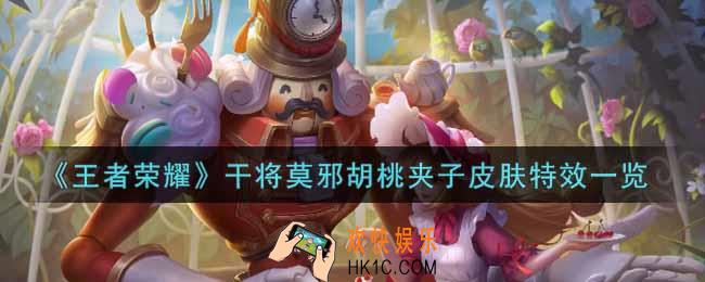 王者荣耀干将莫邪胡桃夹子皮肤特效怎么样_干将莫邪胡桃夹子皮肤特效一览