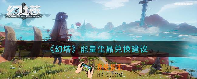 幻塔能量尘晶换什么好_能量尘晶兑换建议