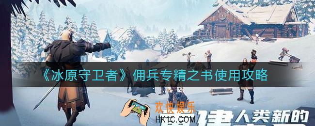 冰原守卫者佣兵专精之书怎么用_佣兵专精之书使用攻略