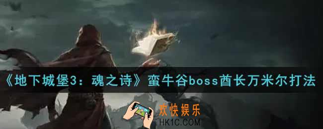 地下城堡3魂之诗蛮牛谷boss酋长万米尔怎么打_蛮牛谷boss酋长万米尔打法攻略