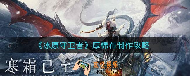 冰原守卫者厚棉布怎么做_厚棉布制作攻略