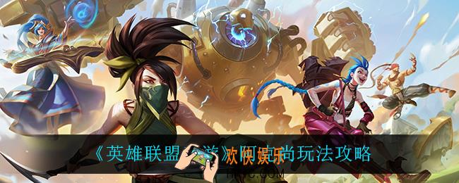英雄联盟手游阿克尚怎么玩_阿克尚玩法攻略