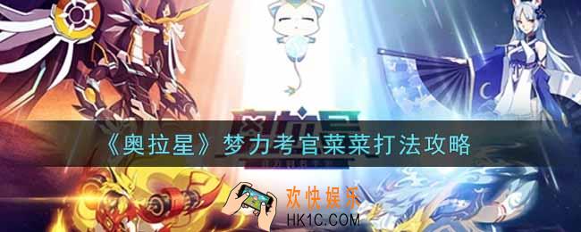 奥拉星手游梦力考官菜菜怎么打_梦力考官菜菜打法攻略