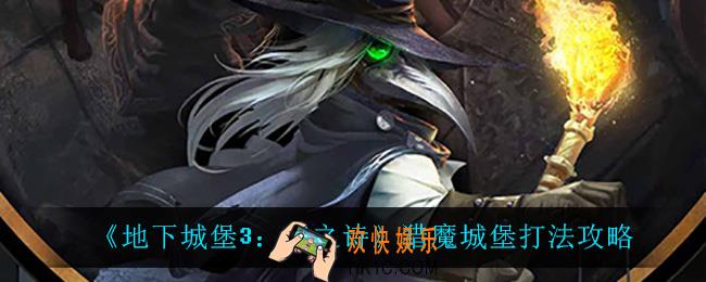 地下城堡3魂之诗猎魔城堡怎么打_猎魔城堡打法攻略