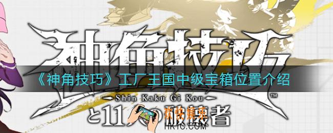 神角技巧工厂王国中级宝箱在哪_工厂王国中级宝箱位置介绍