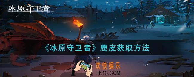 冰原守卫者鹿皮怎么获得_鹿皮获取方法