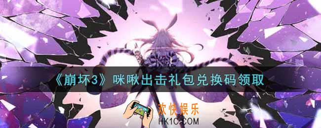 崩坏3手游咪啾出击礼包兑换码哪里领_最新CDK礼包领取地址2021