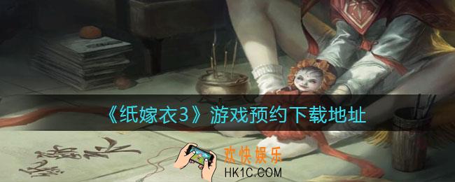 纸嫁衣3在哪下载_纸嫁衣3游戏预约下载地址分享