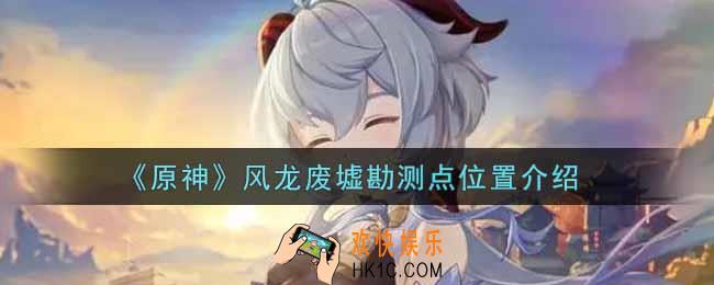 原神风龙废墟勘测点在哪里_风龙废墟勘测点位置介绍