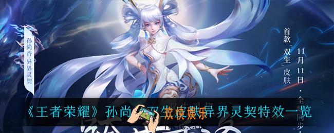 王者荣耀孙尚香双生皮肤怎么样_孙尚香双生皮肤异界灵契特效一览