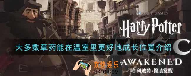 哈利波特魔法觉醒大多数草药能在温室里更好地成长在哪里_大多数草药能在温室里更好地成长位置介绍