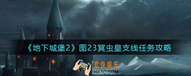地下城堡2图23冥虫皇支线怎么完成_图23冥虫皇支线任务攻略