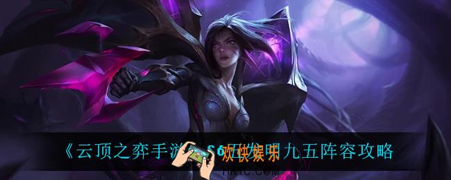 云顶之弈九五怎么玩_S6五发明九五阵容攻略