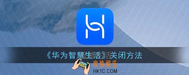 华为智慧生活怎么关闭_华为智慧生活关闭方法