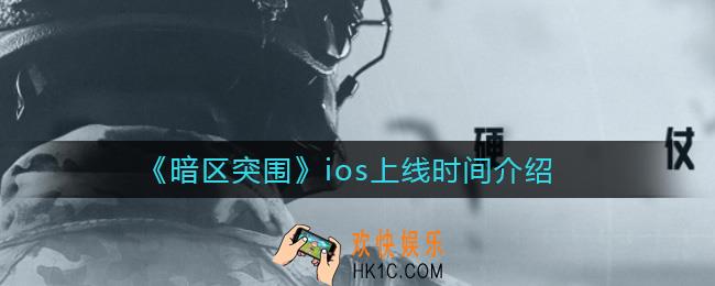 暗区突围ios什么时候上线_ios上线时间介绍