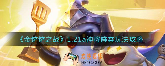 金铲铲之战1.21a神将阵容怎么搭配_1.21a神将阵容玩法攻略