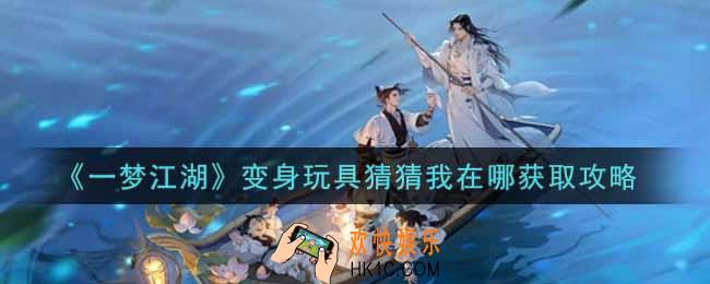 一梦江湖变身玩具猜猜我在哪怎么获得_变身玩具猜猜我在哪获取攻略