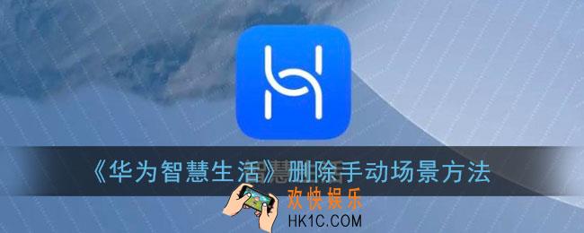 华为智慧生活怎么删除手动场景_删除手动场景方法