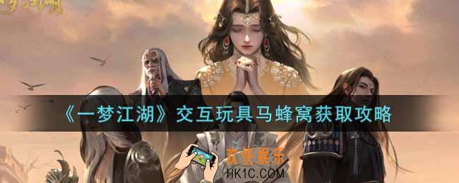 一梦江湖交互玩具马蜂窝怎么获得_交互玩具马蜂窝获取攻略