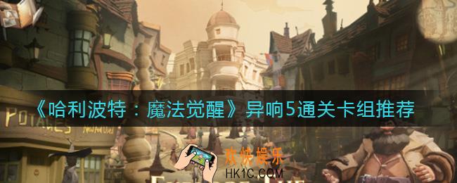 哈利波特魔法觉醒异响5怎么打_异响5通关卡组推荐
