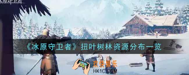 冰原守卫者扭叶树林资源分布在哪里_扭叶树林资源分布一览