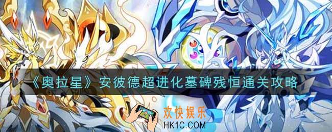 奥拉星手游安彼德超进化墓碑残恒怎么过_安彼德超进化墓碑残恒通关攻略
