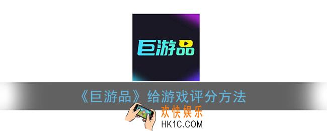 巨游品怎么给游戏评分_巨游品app评分方法