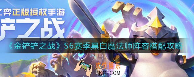 金铲铲之战S6赛季黑白魔法师阵容怎么搭配_S6赛季黑白魔法师阵容搭配攻略