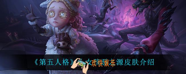 第五人格小女孩恶之源皮肤怎么样_小女孩恶之源皮肤介绍
