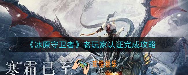 冰原守卫者老玩家认证怎么做_老玩家认证完成攻略