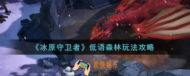 冰原守卫者低语森林怎么玩_低语森林玩法攻略
