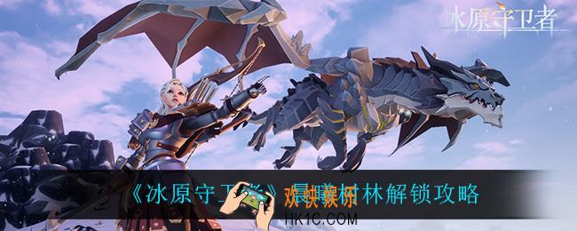 冰原守卫者晨曦树林怎么解锁_晨曦树林解锁攻略