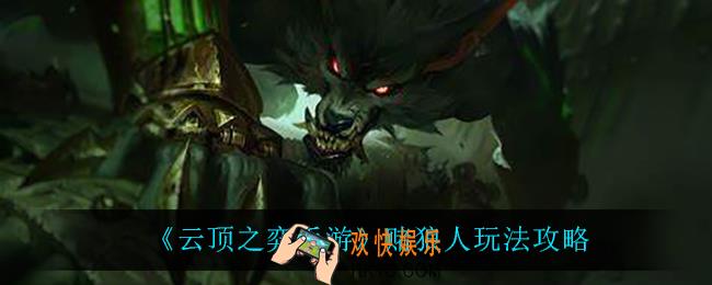 云顶之弈赌狼人怎么玩_赌狼人玩法攻略