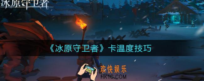 冰原守卫者怎么卡温度_卡温度技巧