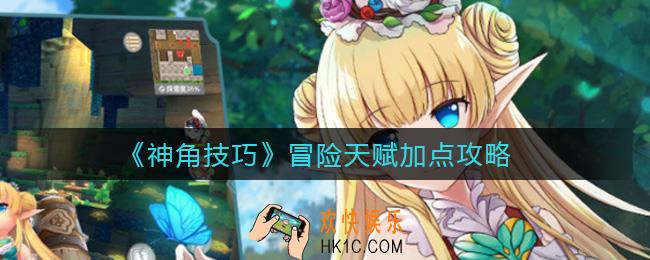 神角技巧冒险天赋怎么加点_冒险天赋加点攻略