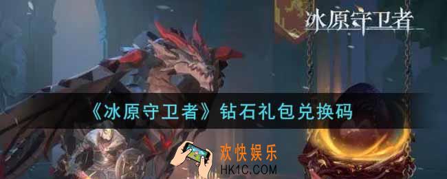 冰原守卫者钻石礼包兑换码是什么2021_钻石礼包兑换码领取