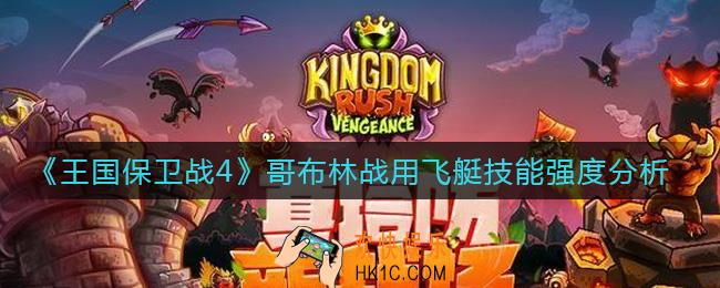 王国保卫战4哥布林战用飞艇怎么样_哥布林战用飞艇技能强度分析