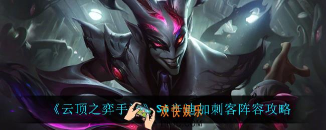 云顶之弈手游辛迪加刺客怎么玩_S6辛迪加刺客阵容攻略