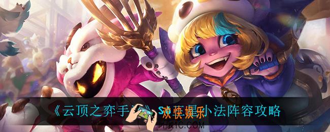云顶之弈手游三星小法怎么玩_S6三星小法阵容攻略