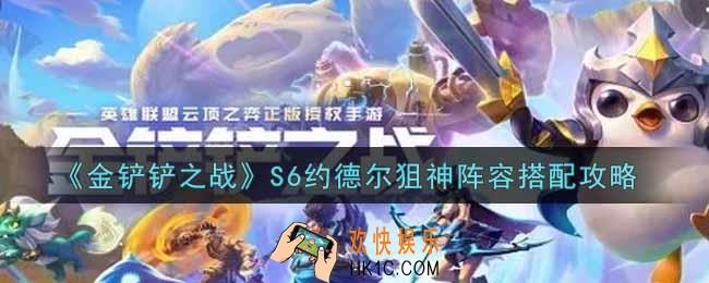 金铲铲之战S6约德尔狙神阵容怎么搭配_S6约德尔狙神阵容搭配攻略