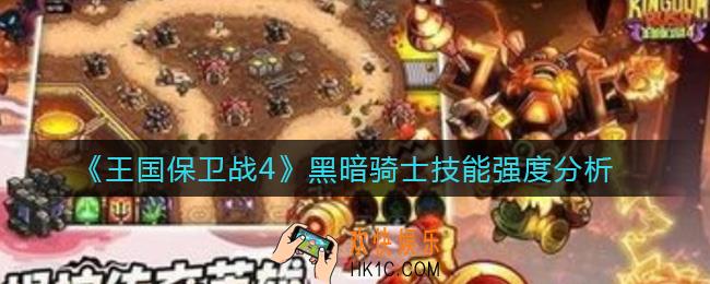 王国保卫战4黑暗骑士怎么样_黑暗骑士技能强度分析