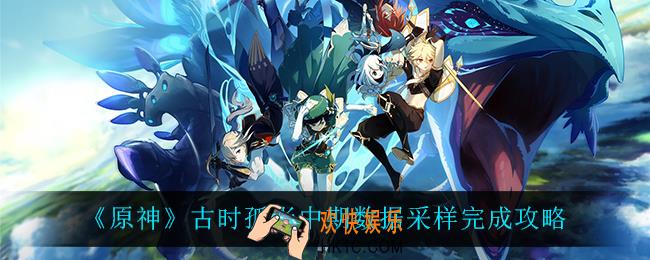 原神古时孤影数据采样怎么做_古时孤影中期数据采样完成攻略