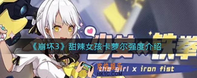 崩坏3甜辣女孩卡萝尔要抽吗_甜辣女孩卡萝尔强度介绍