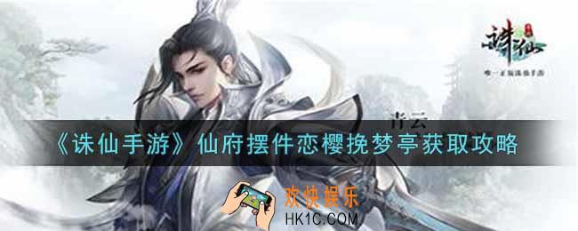 诛仙手游仙府摆件恋樱挽梦亭怎么获得_仙府摆件恋樱挽梦亭获取攻略