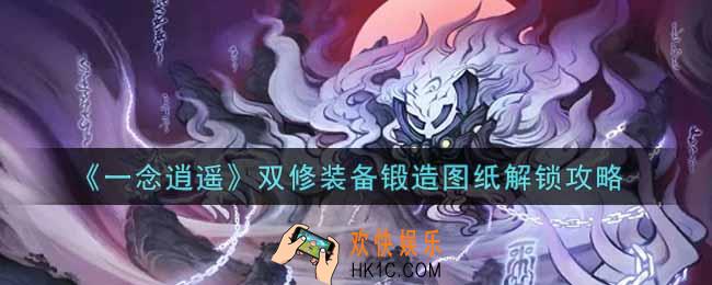 一念逍遥双修装备锻造图纸怎么解锁_双修装备锻造图纸解锁攻略