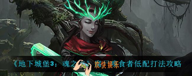 地下城堡3魂之诗腐尸嗅食者怎么打_腐尸嗅食者低配打法攻略