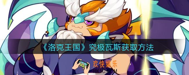 洛克王国究极瓦斯怎么获得_究极瓦斯获取方法