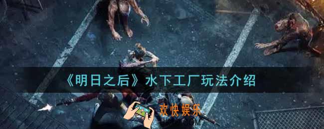 明日之后水下工厂怎么玩_水下工厂玩法介绍