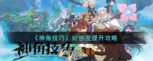 神角技巧好感度怎么提升_好感度提升攻略